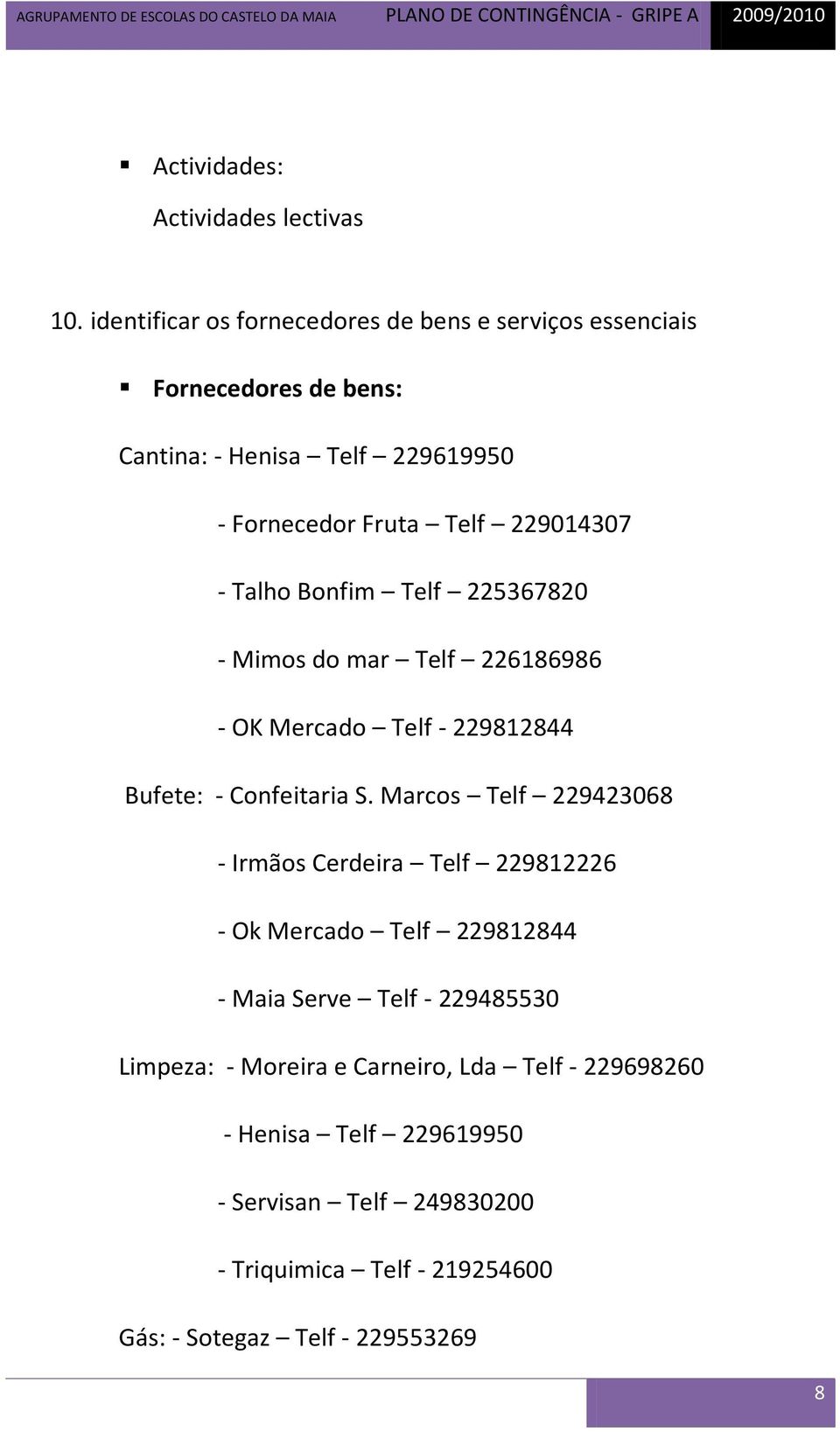 229014307 - Talho Bonfim Telf 225367820 - Mimos do mar Telf 226186986 - OK Mercado Telf - 229812844 Bufete: - Confeitaria S.