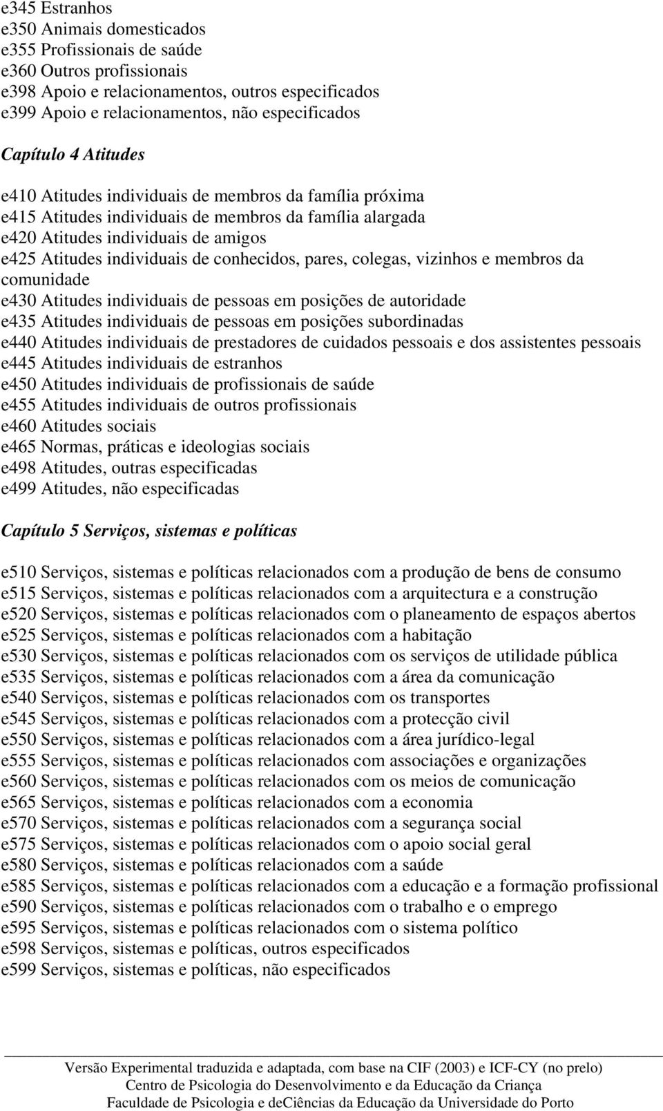 conhecidos, pares, colegas, vizinhos e membros da comunidade e430 Atitudes individuais de pessoas em posições de autoridade e435 Atitudes individuais de pessoas em posições subordinadas e440 Atitudes