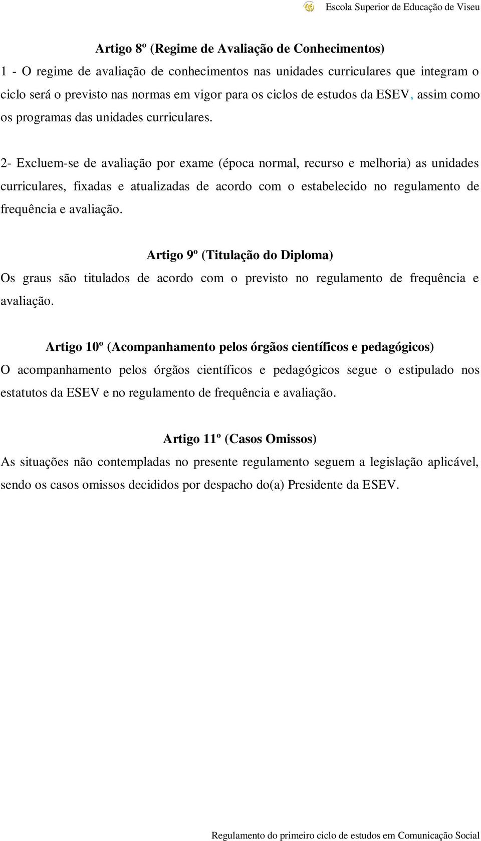 2- Excluem-se de avaliação por exame (época normal, recurso e melhoria) as unidades curriculares, fixadas e atualizadas de acordo com o estabelecido no regulamento de frequência e avaliação.