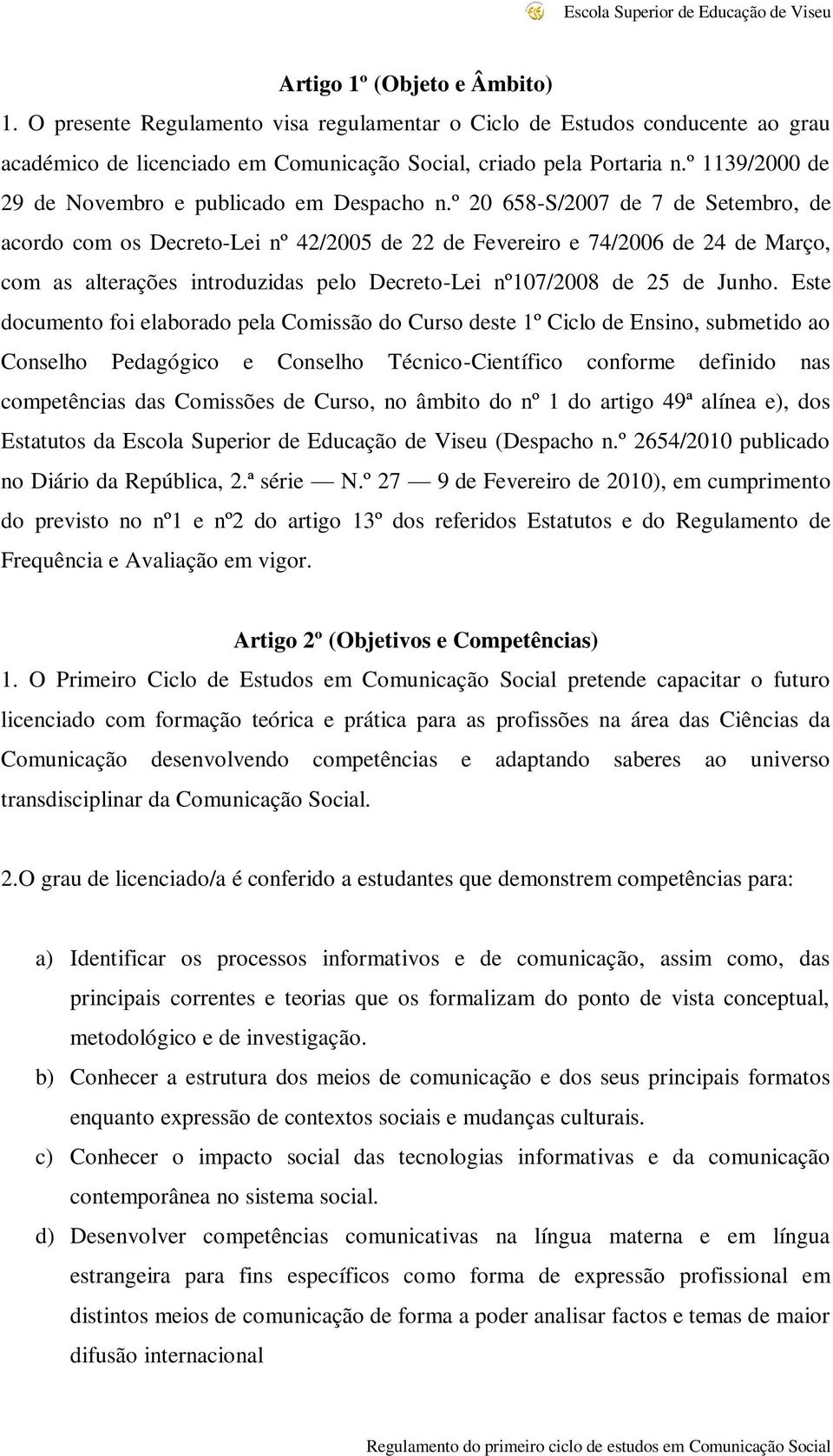 º 20 658-S/2007 de 7 de Setembro, de acordo com os Decreto-Lei nº 42/2005 de 22 de Fevereiro e 74/2006 de 24 de Março, com as alterações introduzidas pelo Decreto-Lei nº107/2008 de 25 de Junho.