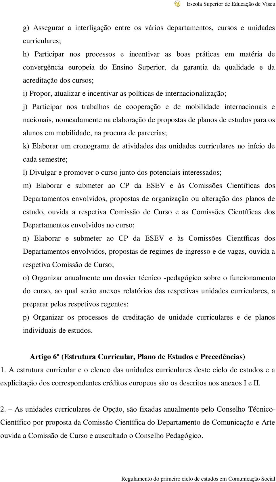 internacionais e nacionais, nomeadamente na elaboração de propostas de planos de estudos para os alunos em mobilidade, na procura de parcerias; k) Elaborar um cronograma de atividades das unidades