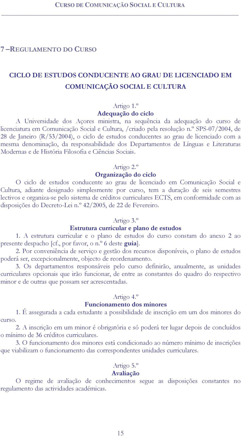 º SPS-07/2004, de 28 de Janeiro (R/53/2004), o ciclo de estudos conducentes ao grau de licenciado com a mesma denominação, da responsabilidade dos Departamentos de Línguas e Literaturas Modernas e de