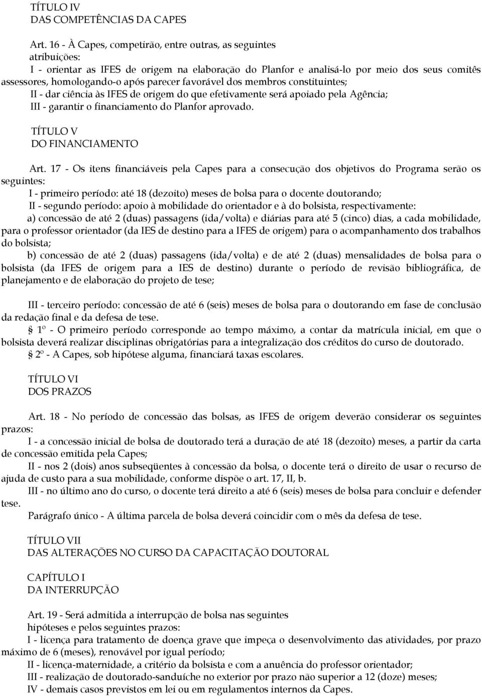 favorável dos membros constituintes; II - dar ciência às IFES de origem do que efetivamente será apoiado pela Agência; III - garantir o financiamento do Planfor aprovado.