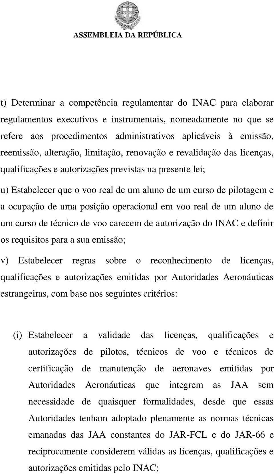 ocupação de uma posição operacional em voo real de um aluno de um curso de técnico de voo carecem de autorização do INAC e definir os requisitos para a sua emissão; v) Estabelecer regras sobre o