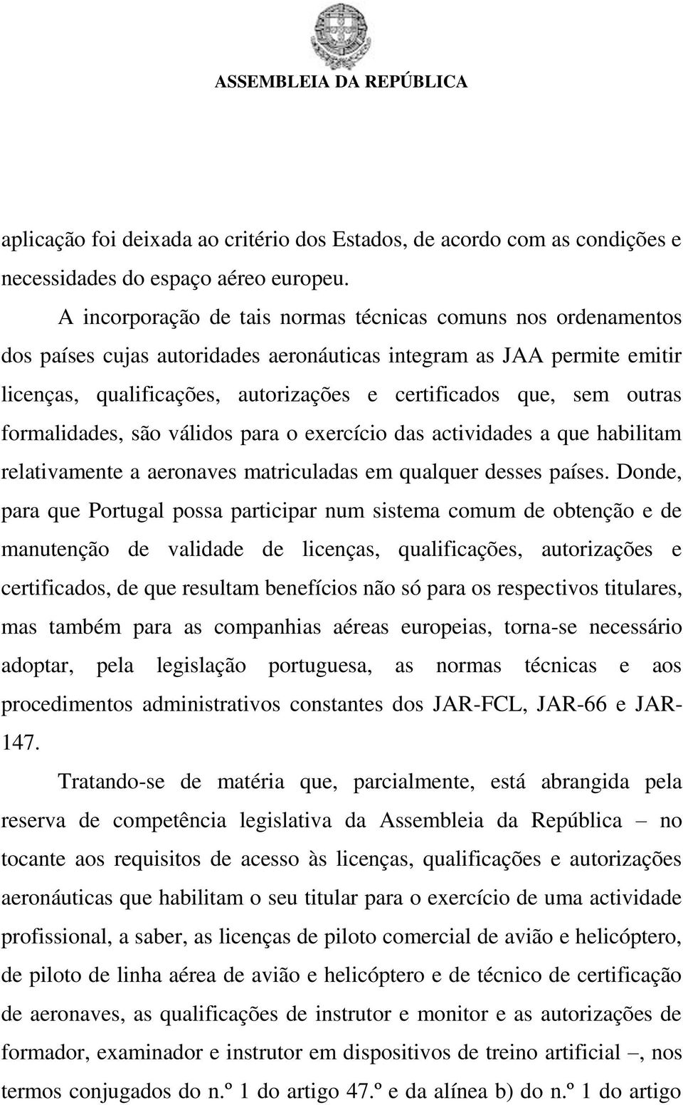 outras formalidades, são válidos para o exercício das actividades a que habilitam relativamente a aeronaves matriculadas em qualquer desses países.