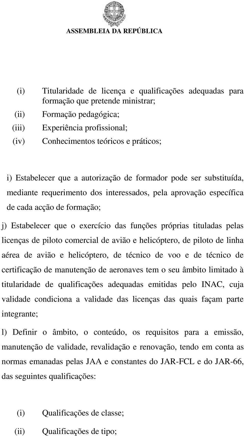 próprias tituladas pelas licenças de piloto comercial de avião e helicóptero, de piloto de linha aérea de avião e helicóptero, de técnico de voo e de técnico de certificação de manutenção de