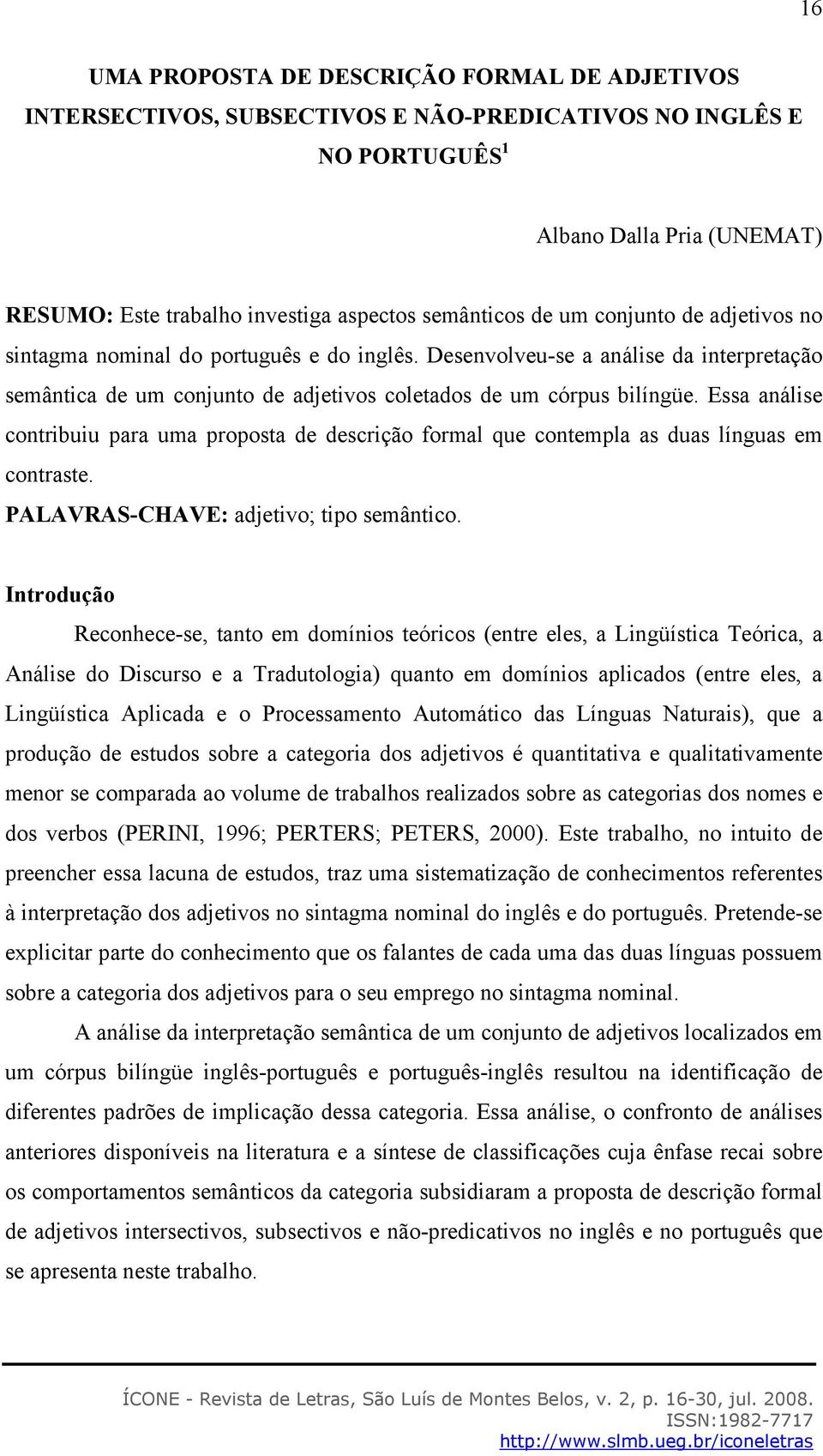 Essa análise contribuiu para uma proposta de descrição formal que contempla as duas línguas em contraste. PALAVRAS-CHAVE: adjetivo; tipo semântico.