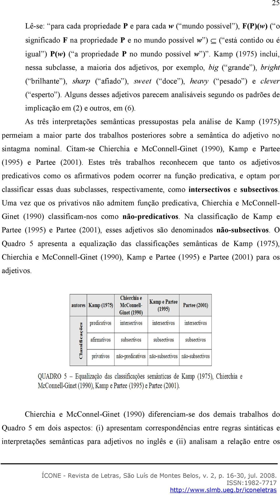 Alguns desses adjetivos parecem analisáveis segundo os padrões de implicação em (2) e outros, em (6).