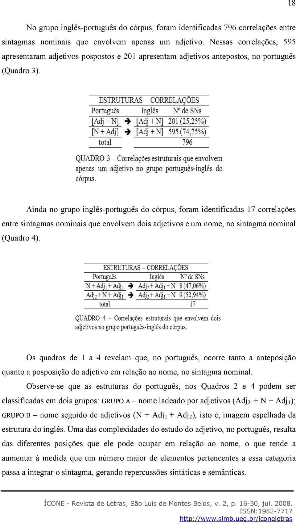Ainda no grupo inglês-português do córpus, foram identificadas 17 correlações entre sintagmas nominais que envolvem dois adjetivos e um nome, no sintagma nominal (Quadro 4).