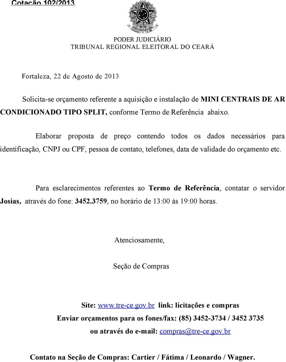 Elaborar proposta de preço contendo todos os dados necessários para identificação, CNPJ ou CPF, pessoa de contato, telefones, data de validade do orçamento etc.