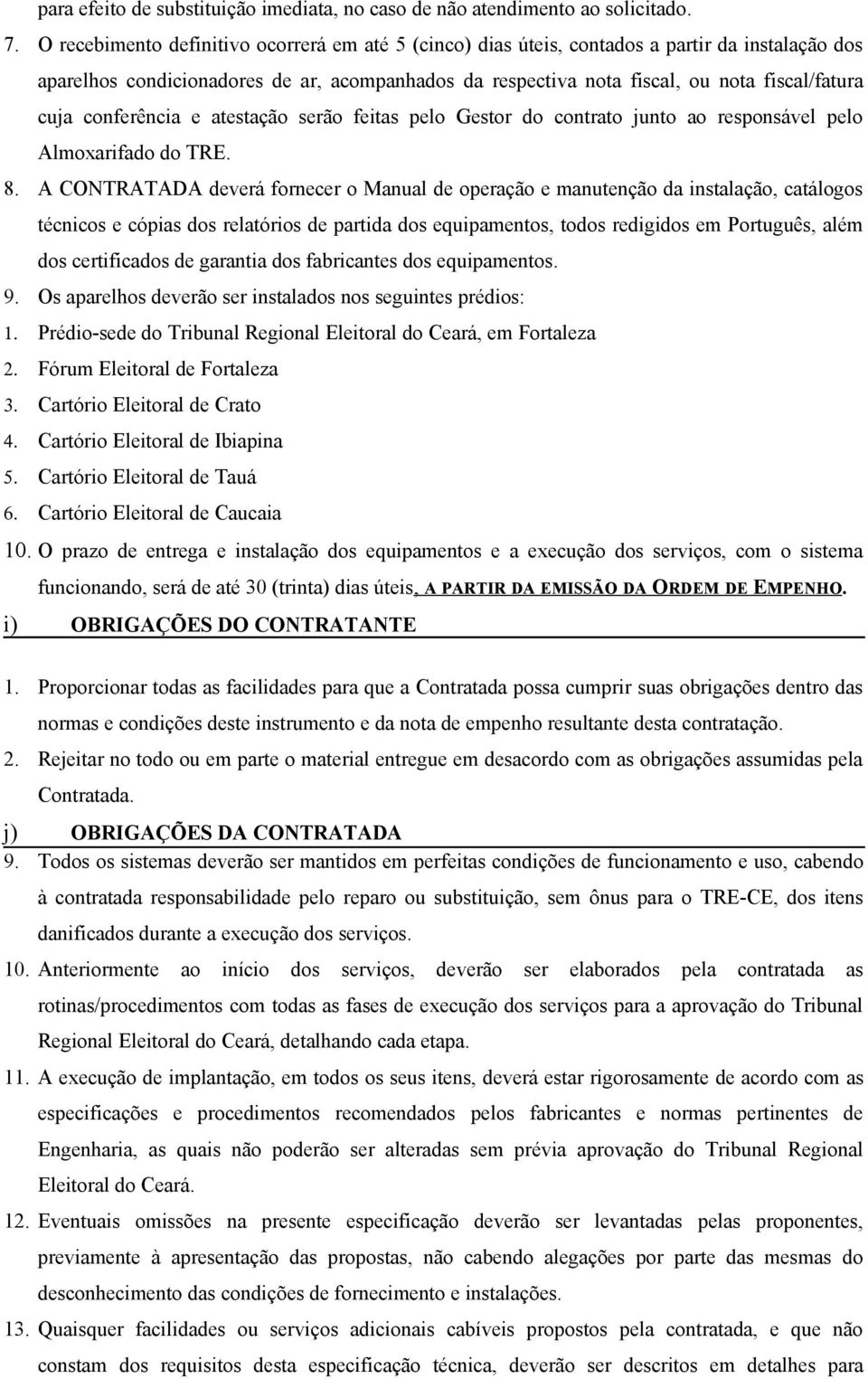 conferência e atestação serão feitas pelo Gestor do contrato junto ao responsável pelo Almoxarifado do TRE. 8.