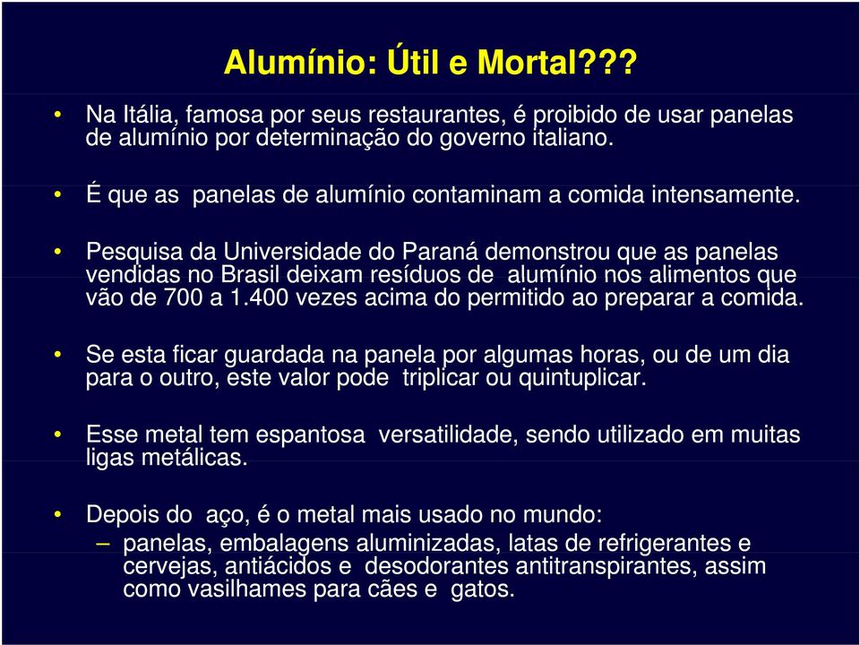 Pesquisa da Universidade do Paraná demonstrou que as panelas vendidas no Brasil deixam resíduos de alumínio nos alimentos que vão de 700 a 1.400 vezes acima do permitido ao preparar a comida.