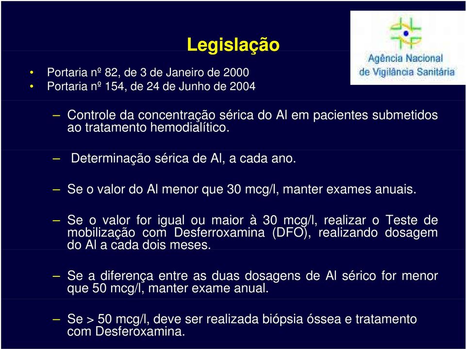 Se o valor for igual ou maior à 30 mcg/l, realizar o Teste de mobilização com Desferroxamina (DFO), realizando dosagem do Al a cada dois meses.