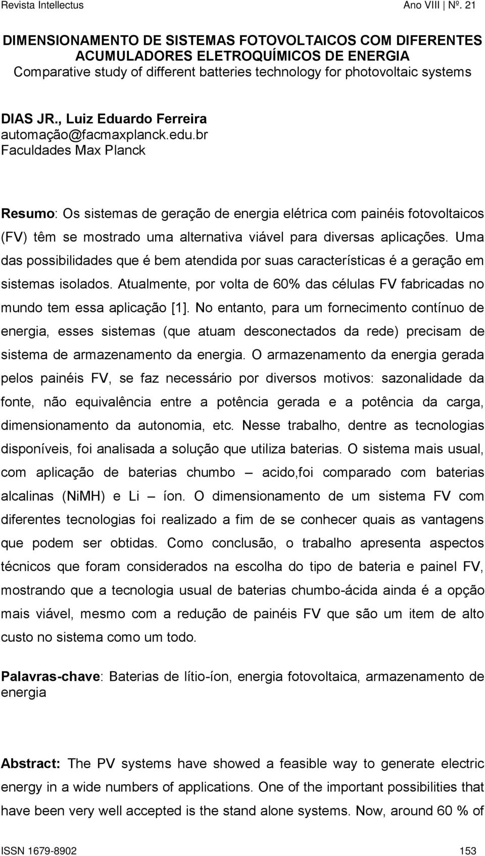 br Faculdades Max Planck Resumo: Os sistemas de geração de energia elétrica com painéis fotovoltaicos (FV) têm se mostrado uma alternativa viável para diversas aplicações.