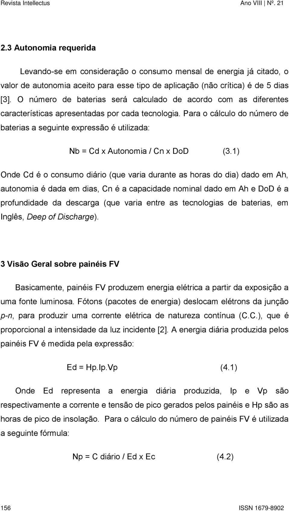 Para o cálculo do número de baterias a seguinte expressão é utilizada: Nb = Cd x Autonomia / Cn x DoD (3.