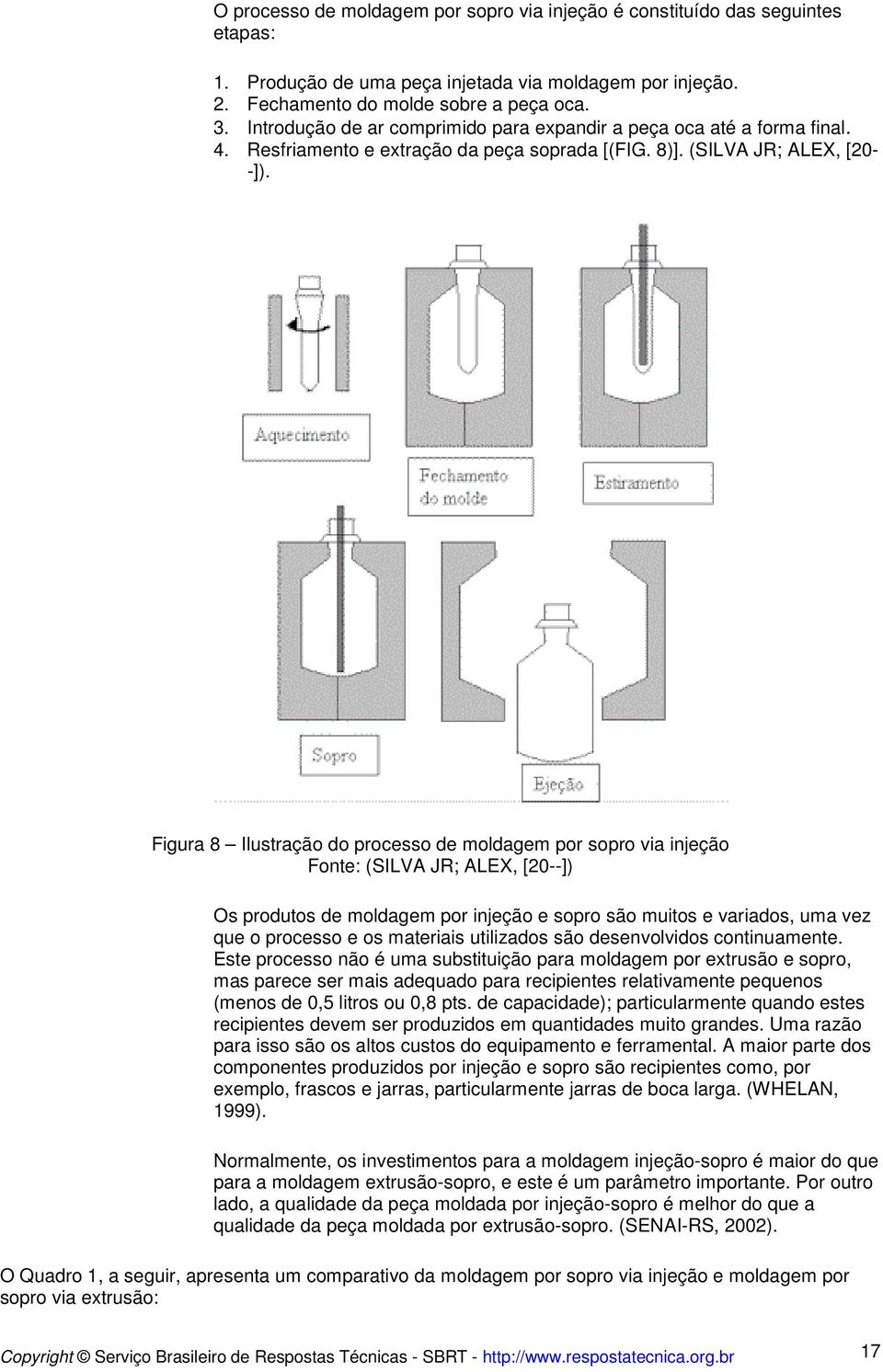 Figura 8 Ilustração do processo de moldagem por sopro via injeção Fonte: (SILVA JR; ALEX, [20--]) Os produtos de moldagem por injeção e sopro são muitos e variados, uma vez que o processo e os