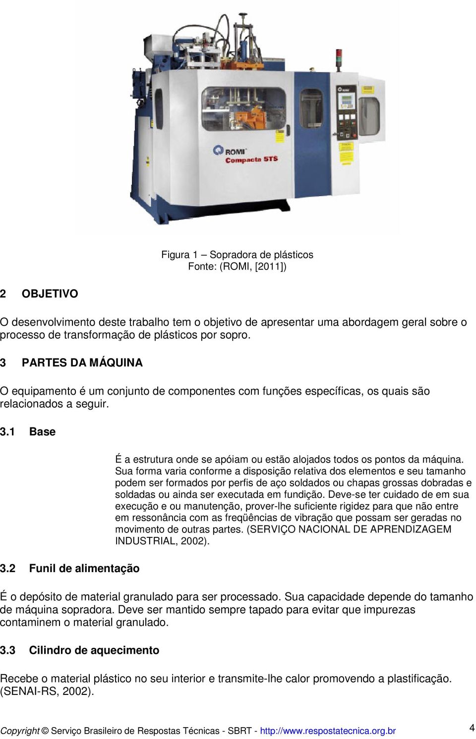 2 Funil de alimentação É a estrutura onde se apóiam ou estão alojados todos os pontos da máquina.