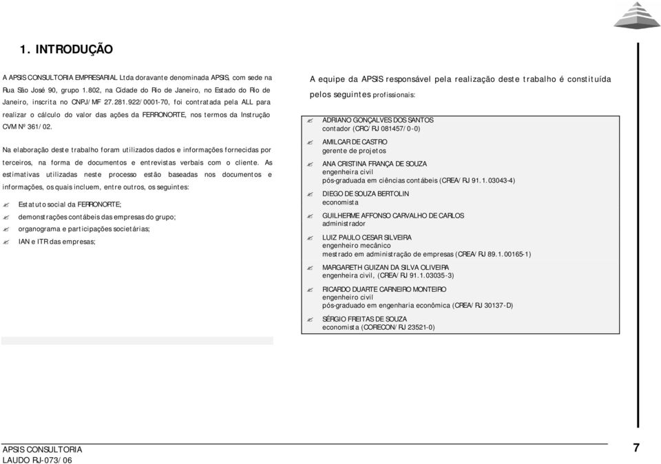 922/0001-70, foi contratada pela ALL para realizar o cálculo do valor das ações da FERRONORTE, nos termos da Instrução CVM Nº 361/02.