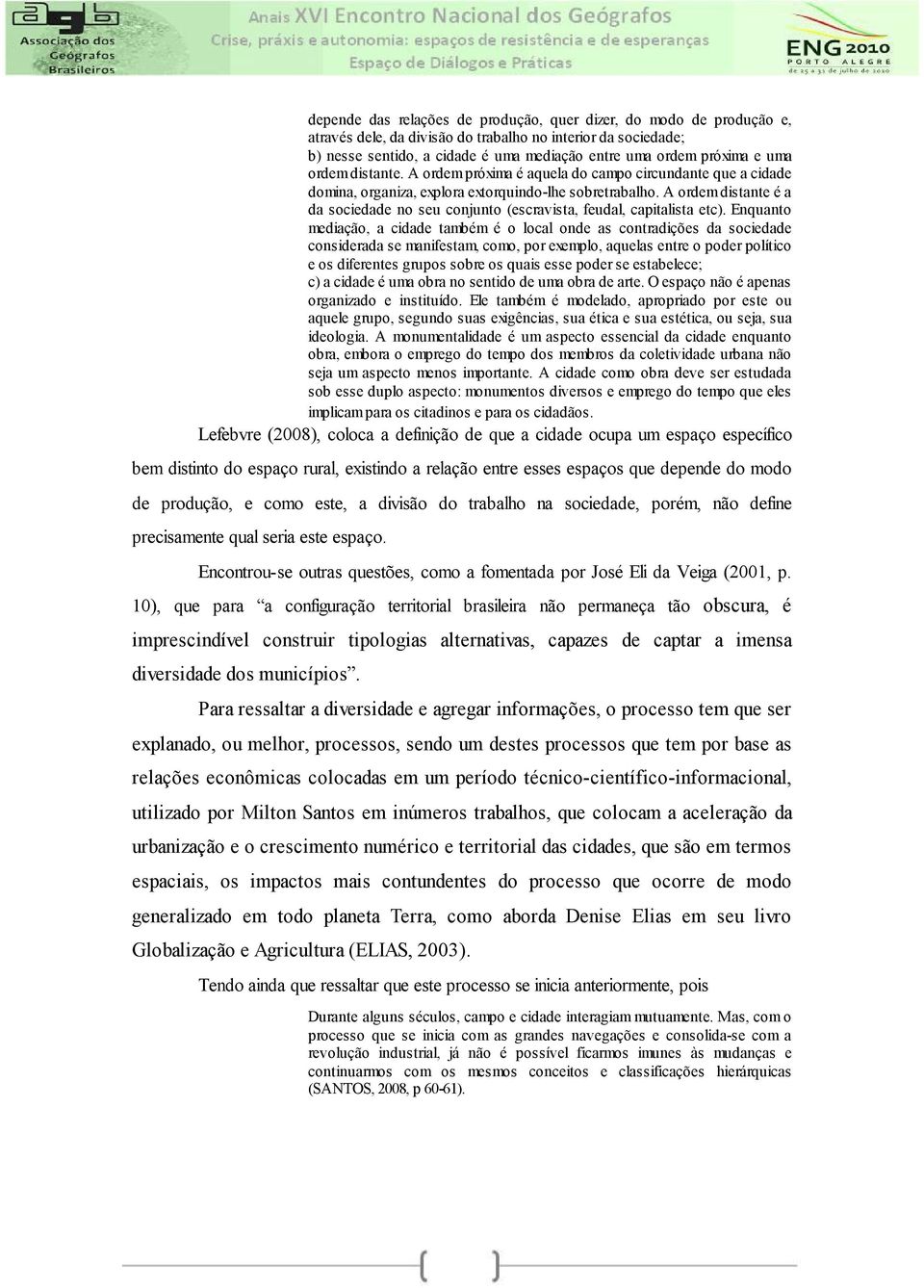 A ordem distante é a da sociedade no seu conjunto (escravista, feudal, capitalista etc).