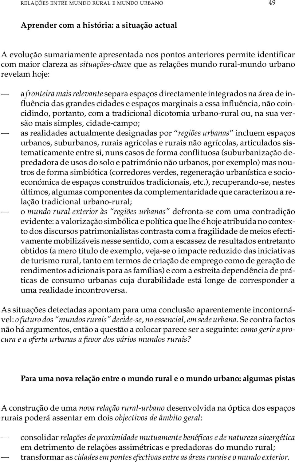 fluên cia das gran des ci da des e es pa ços mar gi na is a essa in fluên cia, não co in - ci din do, por tan to, com a tra di ci o nal di co to mia ur ba no-ru ral ou, na sua ver - são mais sim