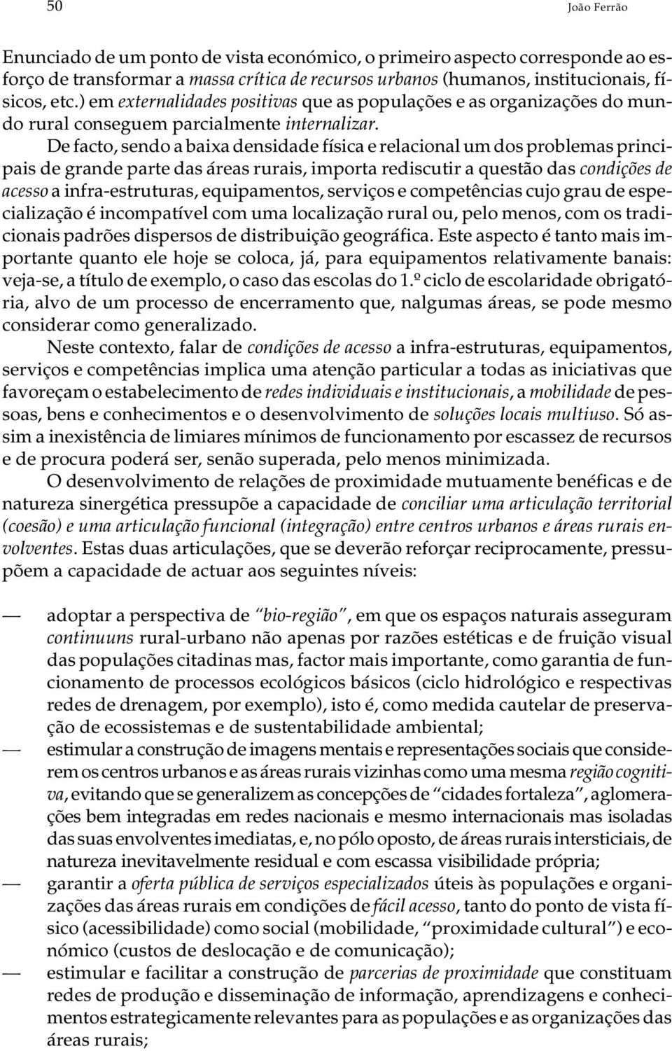 De fac to, sen do a ba i xa den si da de fí si ca e re la ci o nal um dos pro ble mas prin ci - pa is de gran de par te das áre as ru ra is, im por ta re dis cu tir a ques tão das con di ções de aces