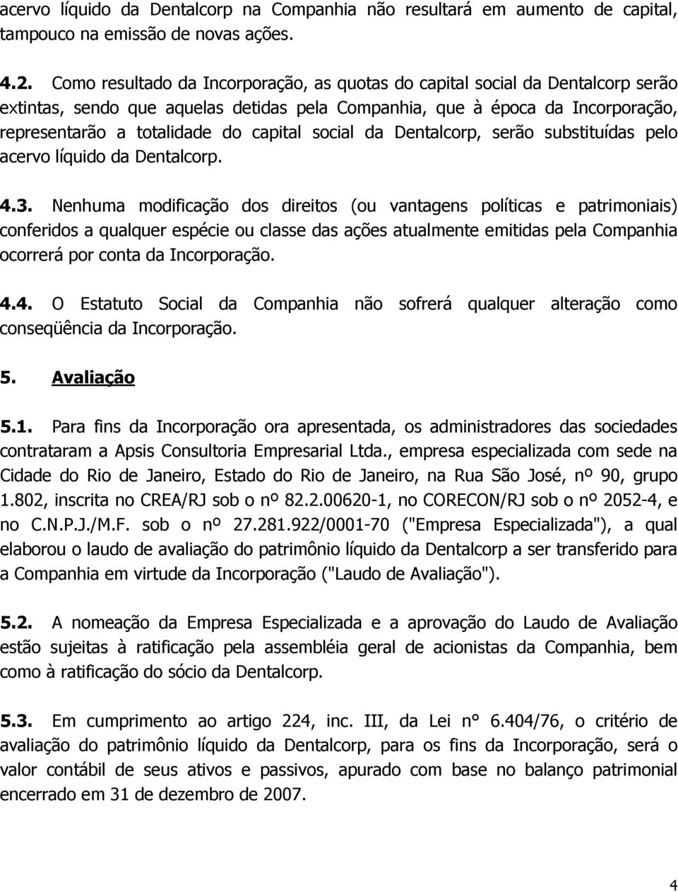 social da Dentalcorp, serão substituídas pelo acervo líquido da Dentalcorp. 4.3.