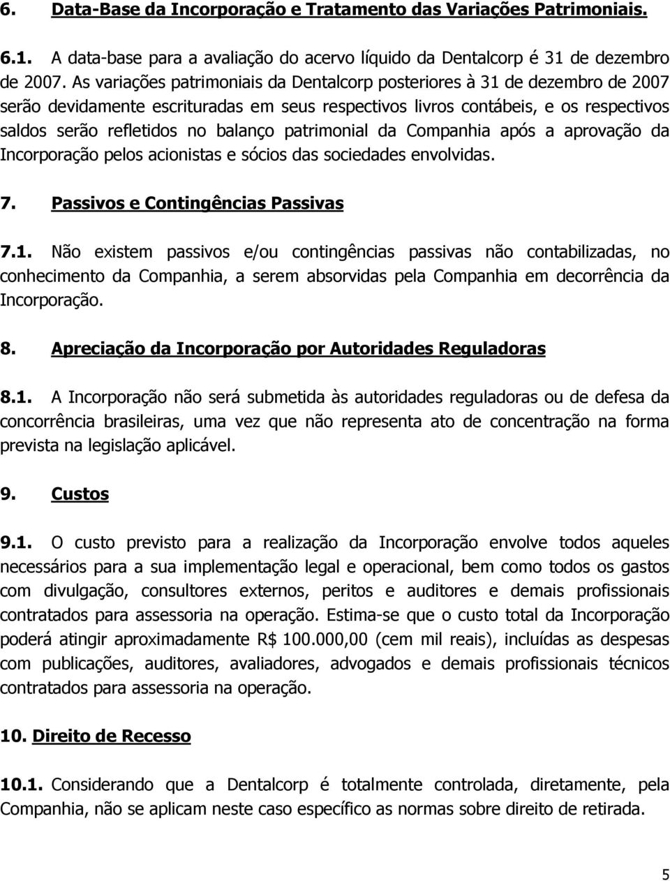 patrimonial da Companhia após a aprovação da Incorporação pelos acionistas e sócios das sociedades envolvidas. 7. Passivos e Contingências Passivas 7.1.