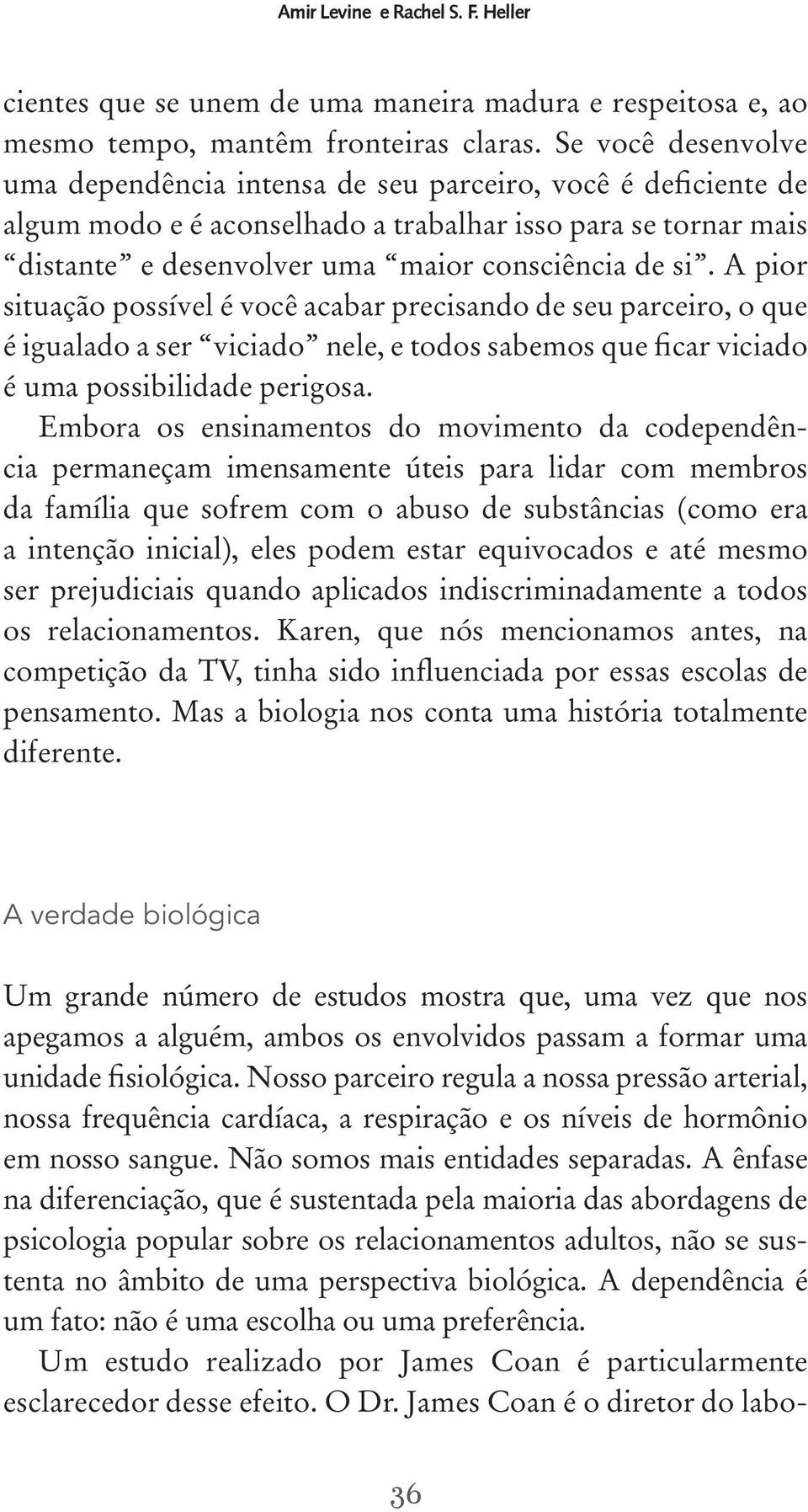 A pior situação possível é você acabar precisando de seu parceiro, o que é igualado a ser viciado nele, e todos sabemos que ficar viciado é uma possibilidade perigosa.