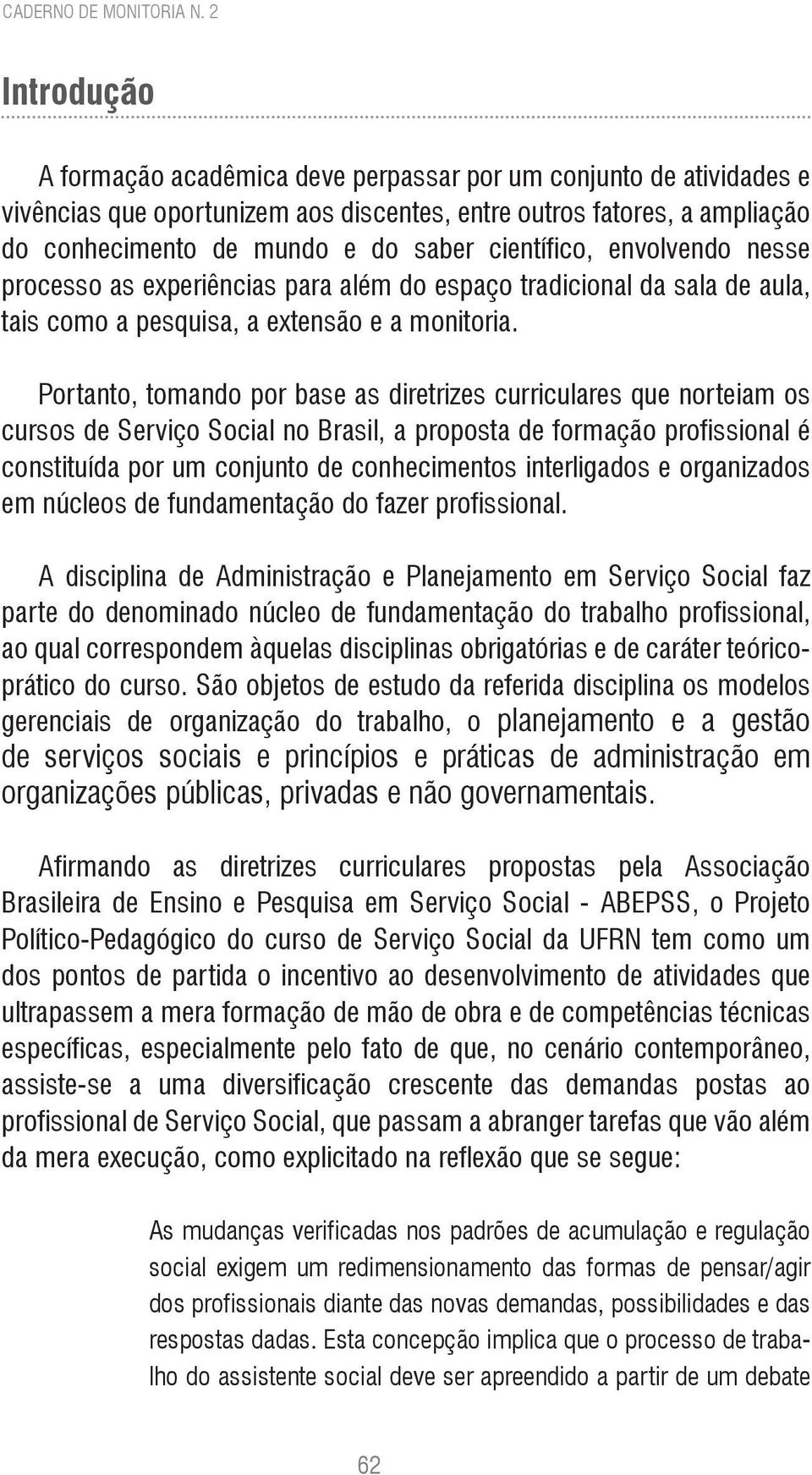 científico, envolvendo nesse processo as experiências para além do espaço tradicional da sala de aula, tais como a pesquisa, a extensão e a monitoria.