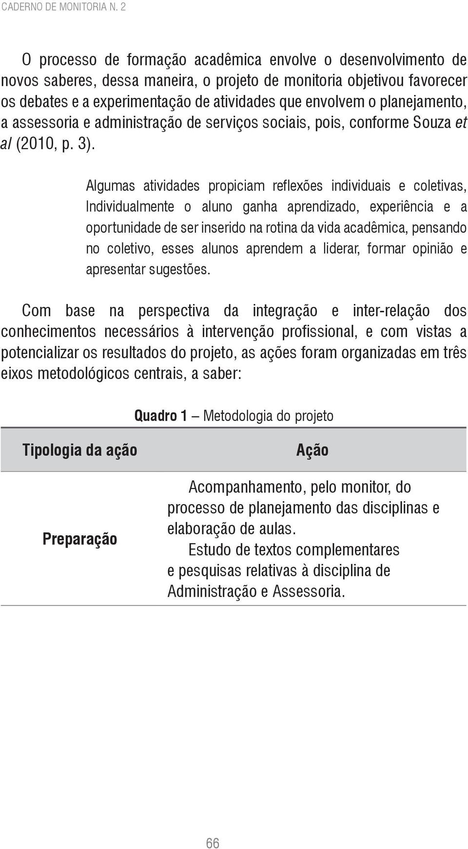 planejamento, a assessoria e administração de serviços sociais, pois, conforme Souza et al (2010, p. 3).