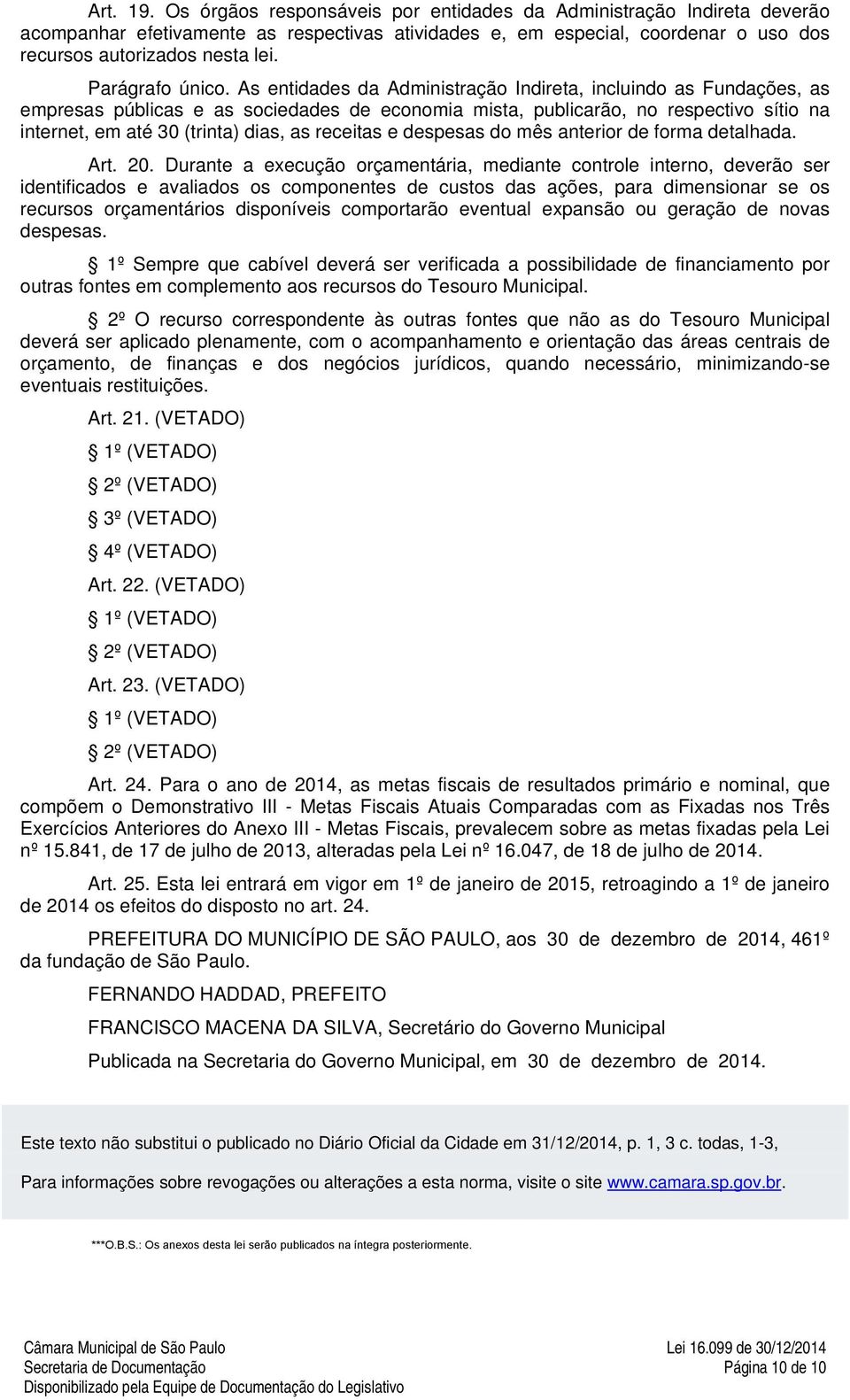 As entidades da Administração Indireta, incluindo as Fundações, as empresas públicas e as sociedades de economia mista, publicarão, no respectivo sítio na internet, em até 30 (trinta) dias, as