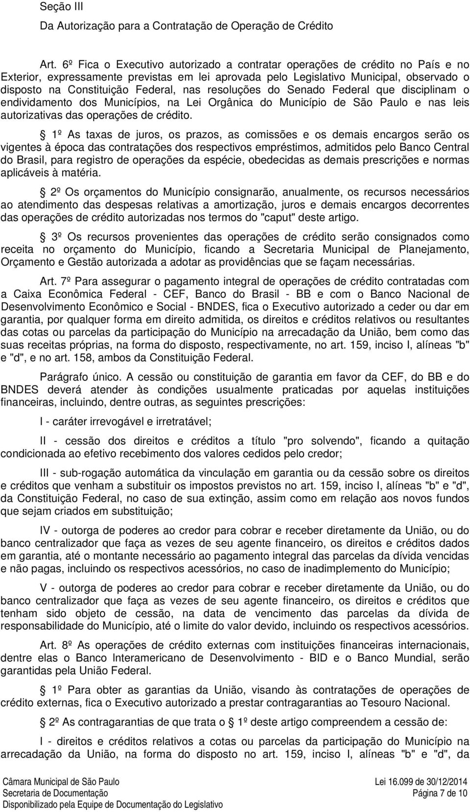 Federal, nas resoluções do Senado Federal que disciplinam o endividamento dos Municípios, na Lei Orgânica do Município de São Paulo e nas leis autorizativas das operações de crédito.