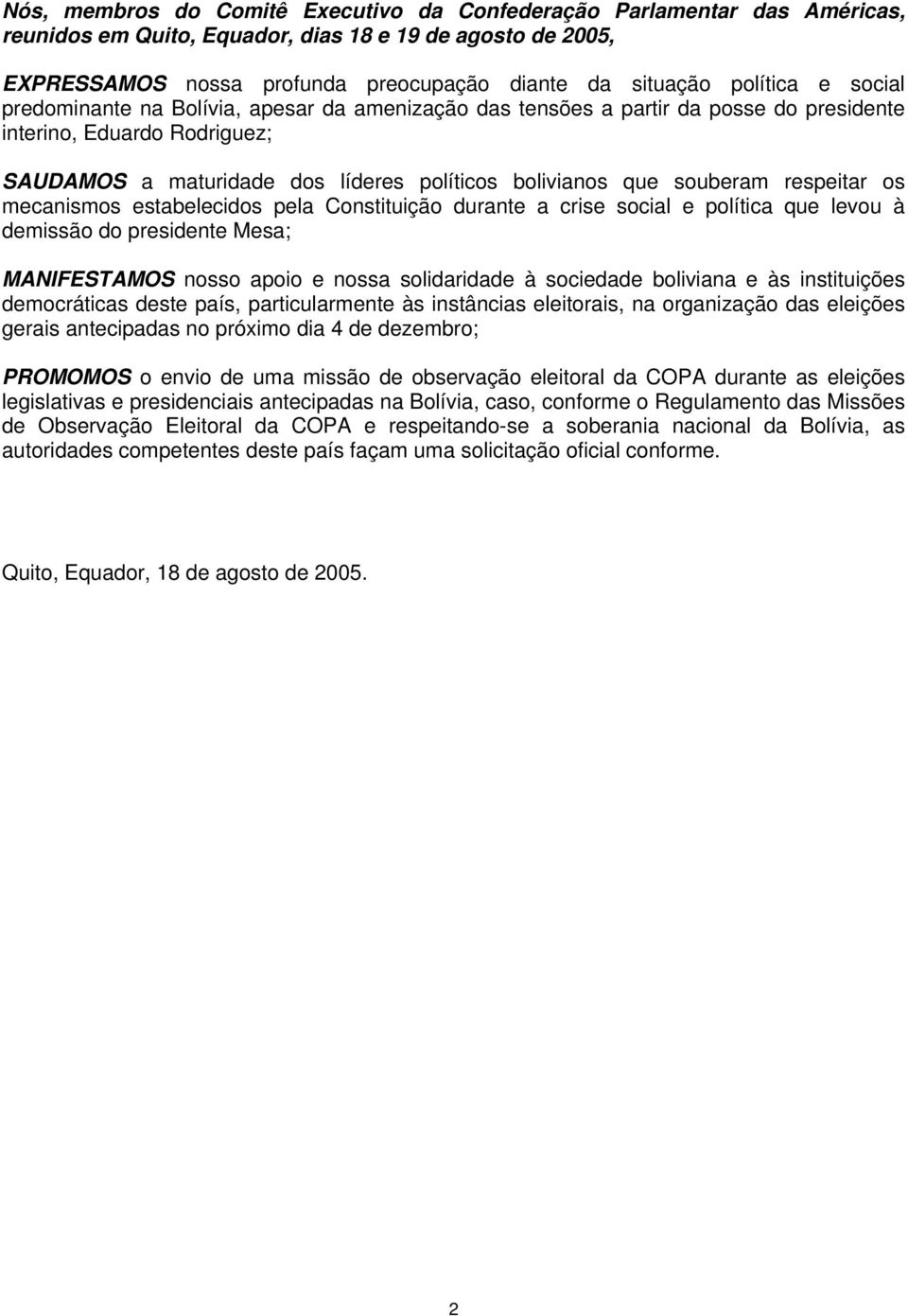 souberam respeitar os mecanismos estabelecidos pela Constituição durante a crise social e política que levou à demissão do presidente Mesa; MANIFESTAMOS nosso apoio e nossa solidaridade à sociedade