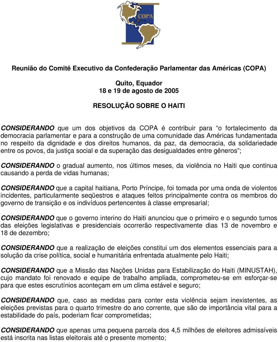 solidariedade entre os povos, da justiça social e da superação das desigualdades entre gêneros ; CONSIDERANDO o gradual aumento, nos últimos meses, da violência no Haiti que continua causando a perda