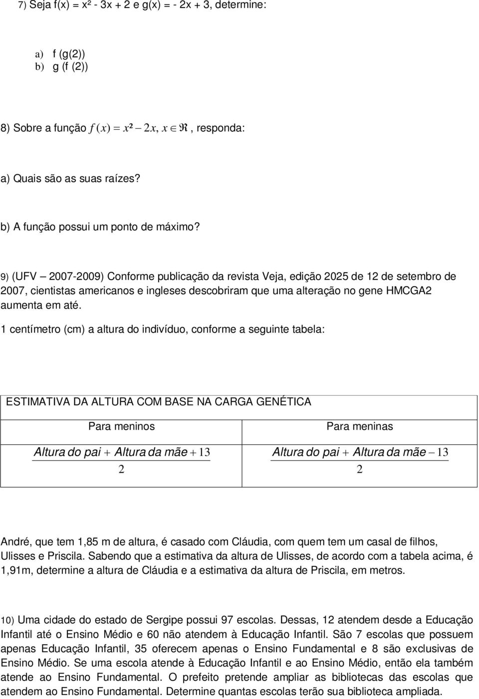 1 centímetro (cm) a altura do indivíduo, conforme a seguinte tabela: ESTIMATIVA DA ALTURA COM BASE NA CARGA GENÉTICA Para meninos Altura do pai Altura da mãe 13 2 Para meninas Altura do pai Altura da