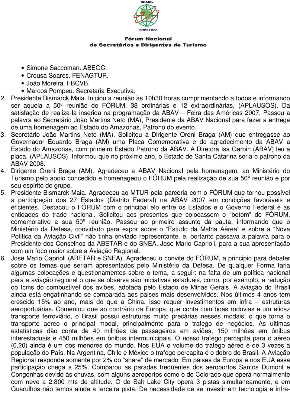 Da satisfação de realiza-la inserida na programação da ABAV Feira das Américas 2007.