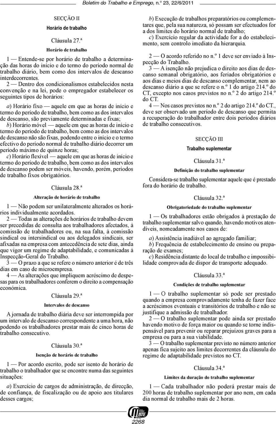 2 Dentro dos condicionalismos estabelecidos nesta convenção e na lei, pode o empregador estabelecer os seguintes tipos de horários: a) Horário fixo aquele em que as horas de início e termo do período