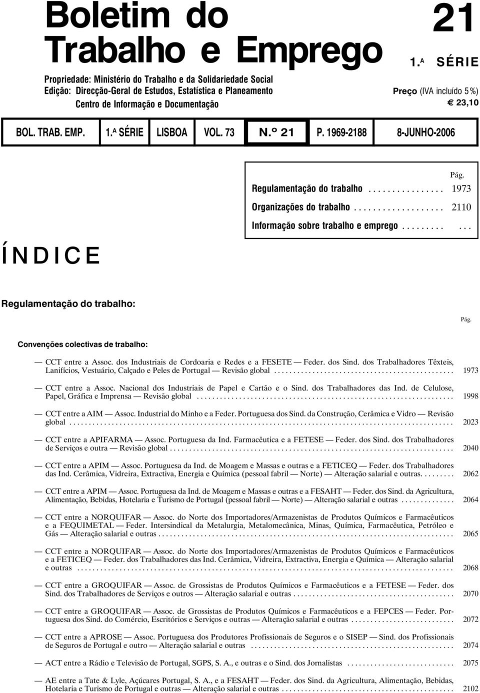 BOL. TRAB. EMP. 1. A SÉRIE LISBOA VOL. 73 N. o 21 P. 1969-2188 8-JUNHO-2006 ÍNDICE Pág. Regulamentação do trabalho... 1973 Organizações do trabalho... 2110 Informação sobre trabalho e emprego.