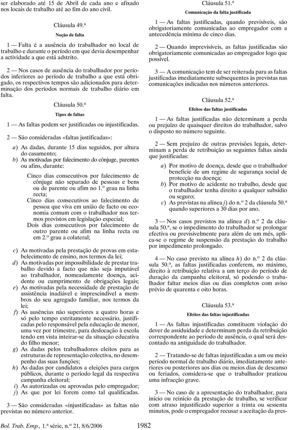 2 Nos casos de ausência do trabalhador por períodos inferiores ao período de trabalho a que está obrigado, os respectivos tempos são adicionados para determinação dos períodos normais de trabalho