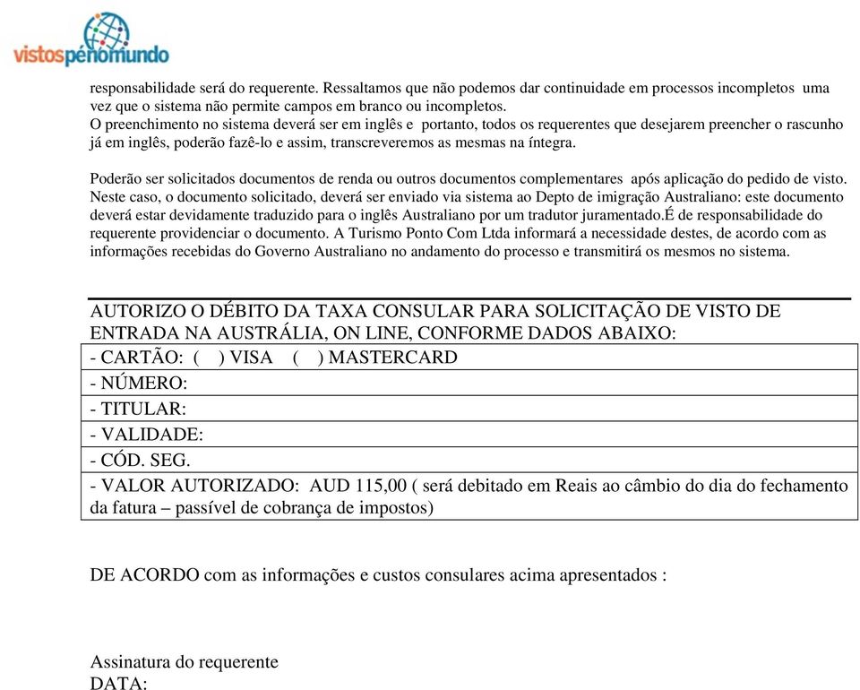 Poderão ser solicitados documentos de renda ou outros documentos complementares após aplicação do pedido de visto.