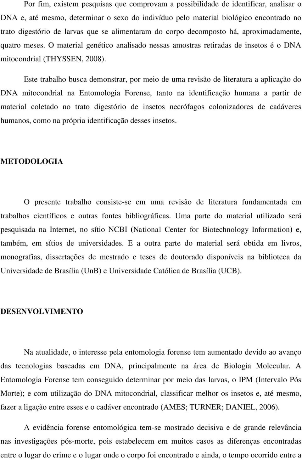 Este trabalho busca demonstrar, por meio de uma revisão de literatura a aplicação do DNA mitocondrial na Entomologia Forense, tanto na identificação humana a partir de material coletado no trato