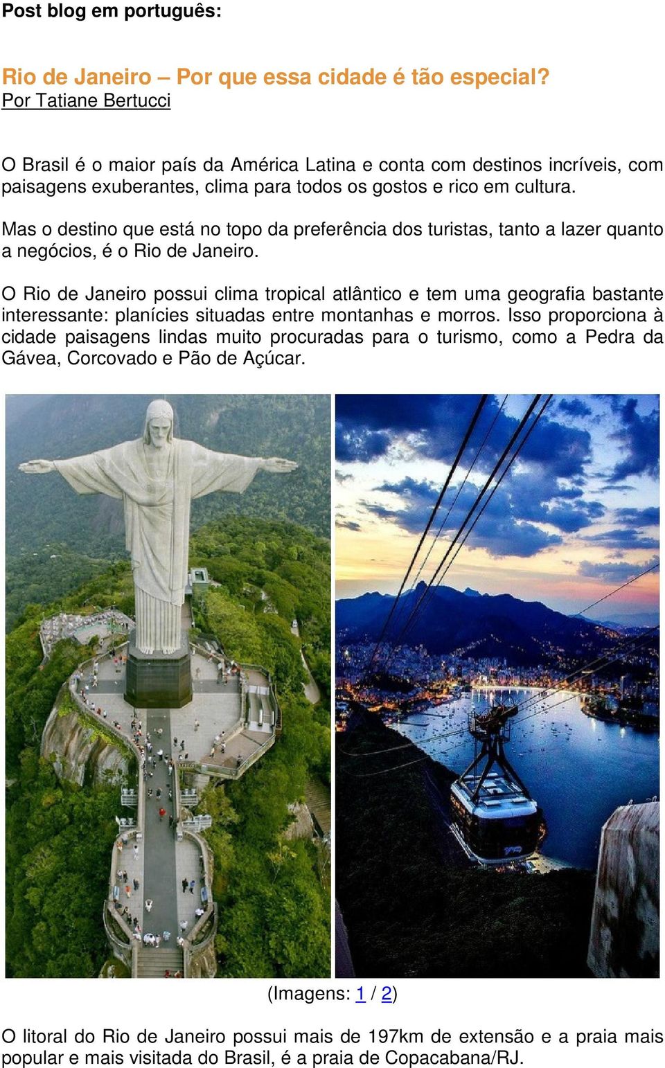 Mas o destino que está no topo da preferência dos turistas, tanto a lazer quanto a negócios, é o Rio de Janeiro.