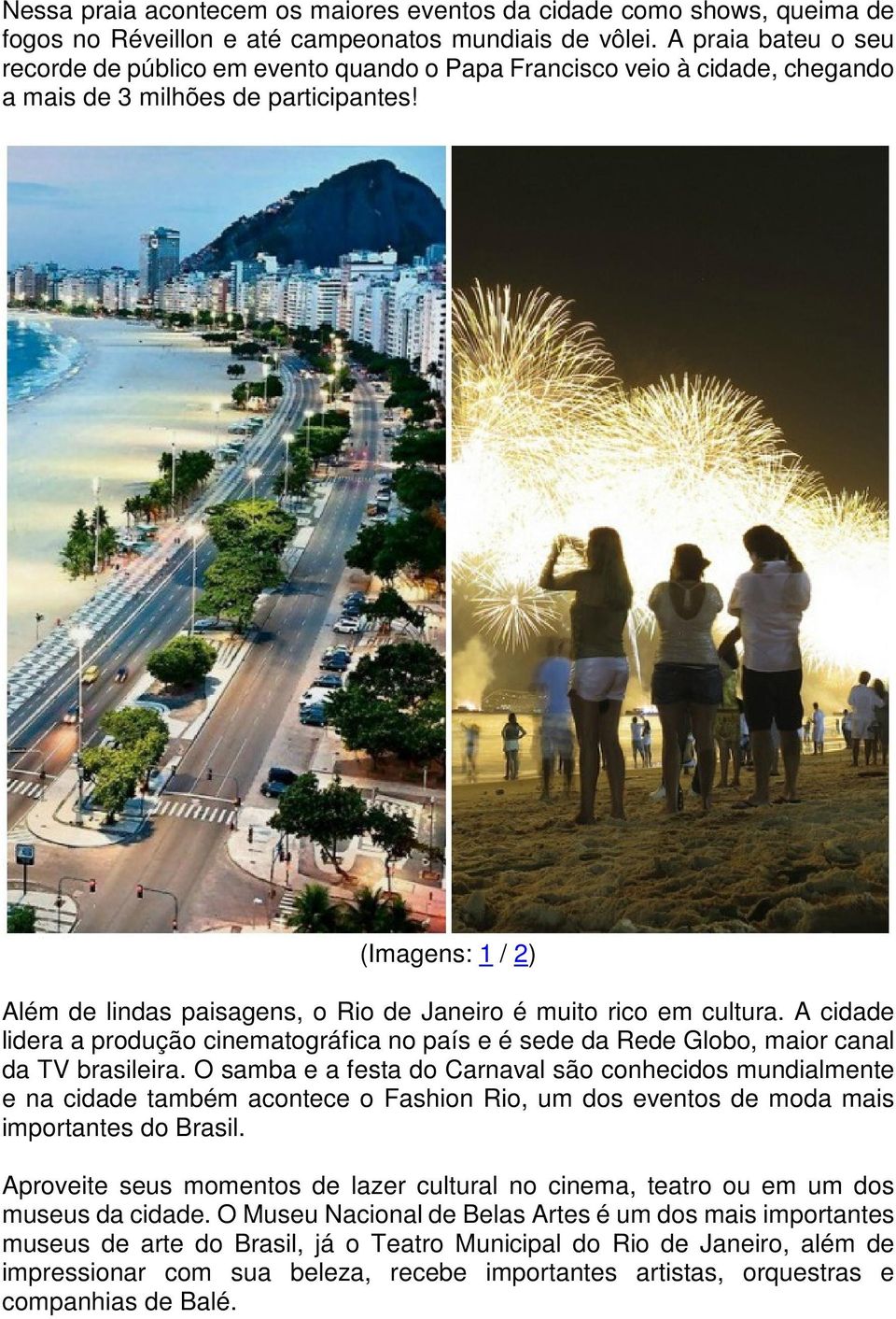 (Imagens: 1 / 2) Além de lindas paisagens, o Rio de Janeiro é muito rico em cultura. A cidade lidera a produção cinematográfica no país e é sede da Rede Globo, maior canal da TV brasileira.