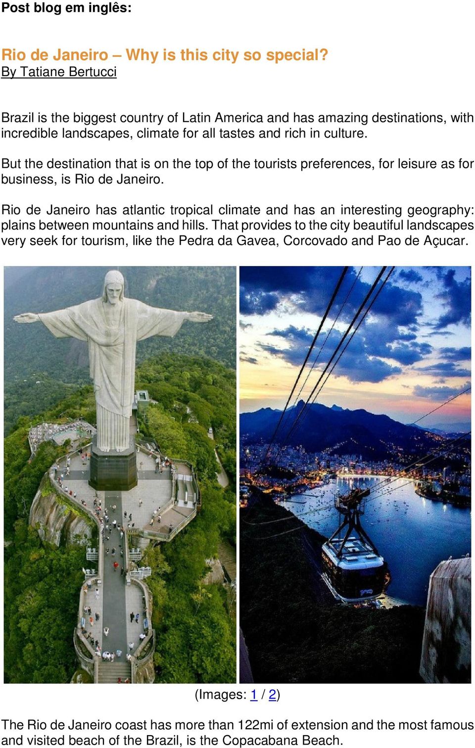 But the destination that is on the top of the tourists preferences, for leisure as for business, is Rio de Janeiro.