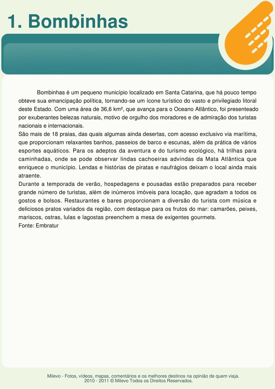 Com uma área de 36,6 km², que avança para o Oceano Atlântico, foi presenteado por exuberantes belezas naturais, motivo de orgulho dos moradores e de admiração dos turistas nacionais e internacionais.