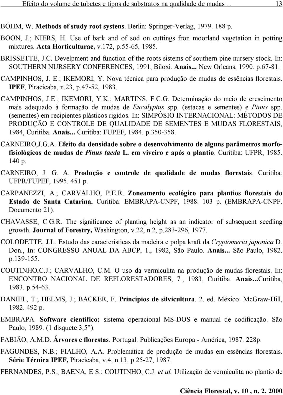 Develpment and function of the roots sistems of southern pine nursery stock. In: SOUTHERN NURSERY CONFERENCES, 1991, Biloxi. Anais... New Orleans, 1990. p.67-81. CAMPINHOS, J. E.; IKEMORI, Y.