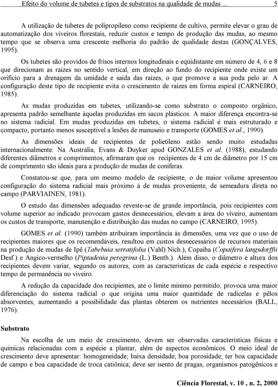 que se observa uma crescente melhoria do padrão de qualidade destas (GONÇALVES, 1995).