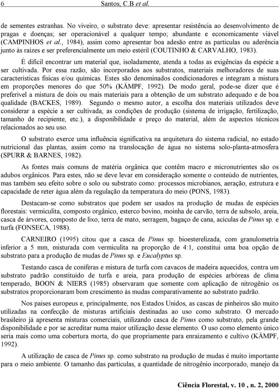 , 1984), assim como apresentar boa adesão entre as partículas ou aderência junto às raízes e ser preferencialmente um meio estéril (COUTINHO & CARVALHO, 1983).