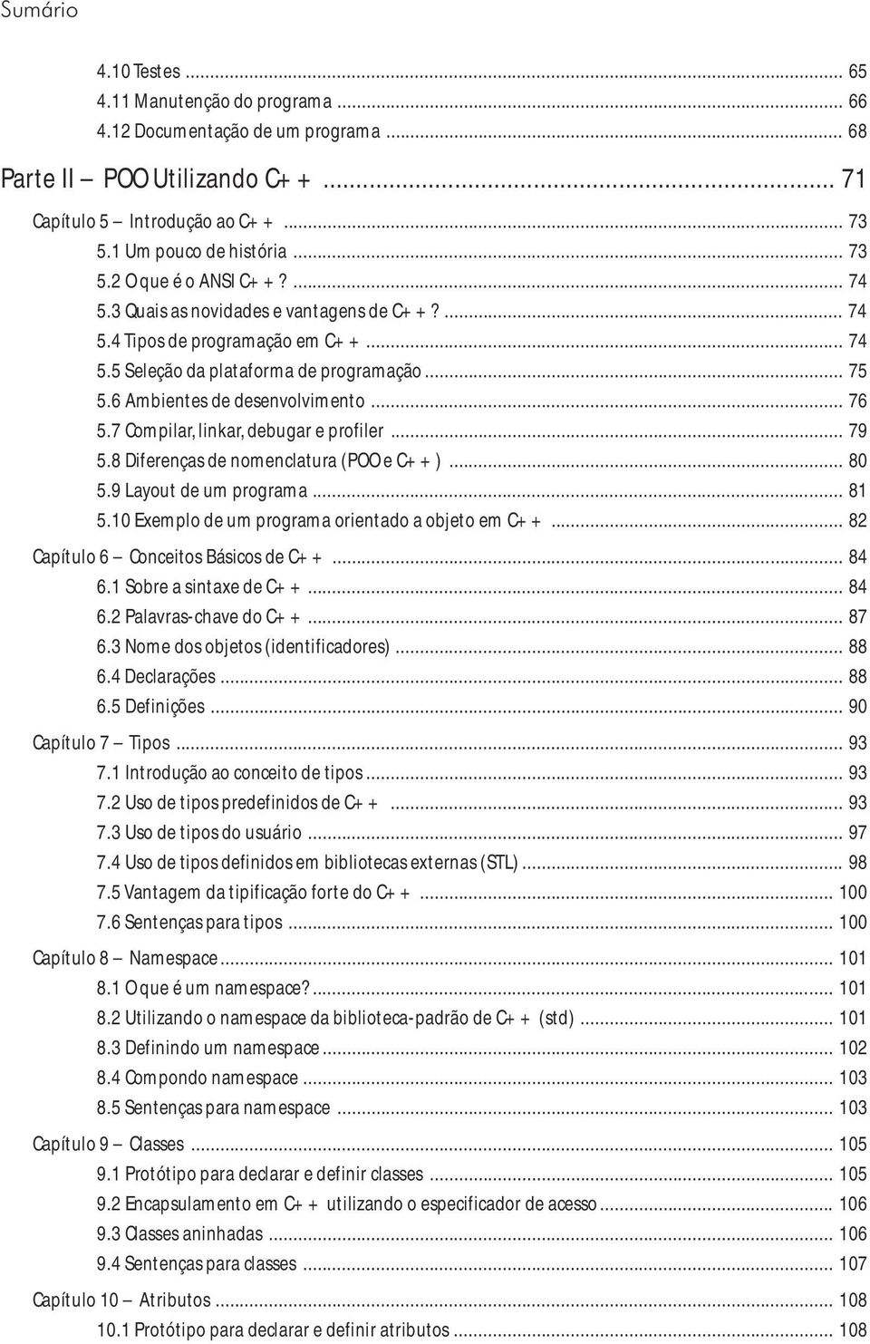 .. 75 5.6 Ambientes de desenvolvimento... 76 5.7 Compilar, linkar, debugar e profiler... 79 5.8 Diferenças de nomenclatura (POO e C++)... 80 5.9 Layout de um programa... 81 5.