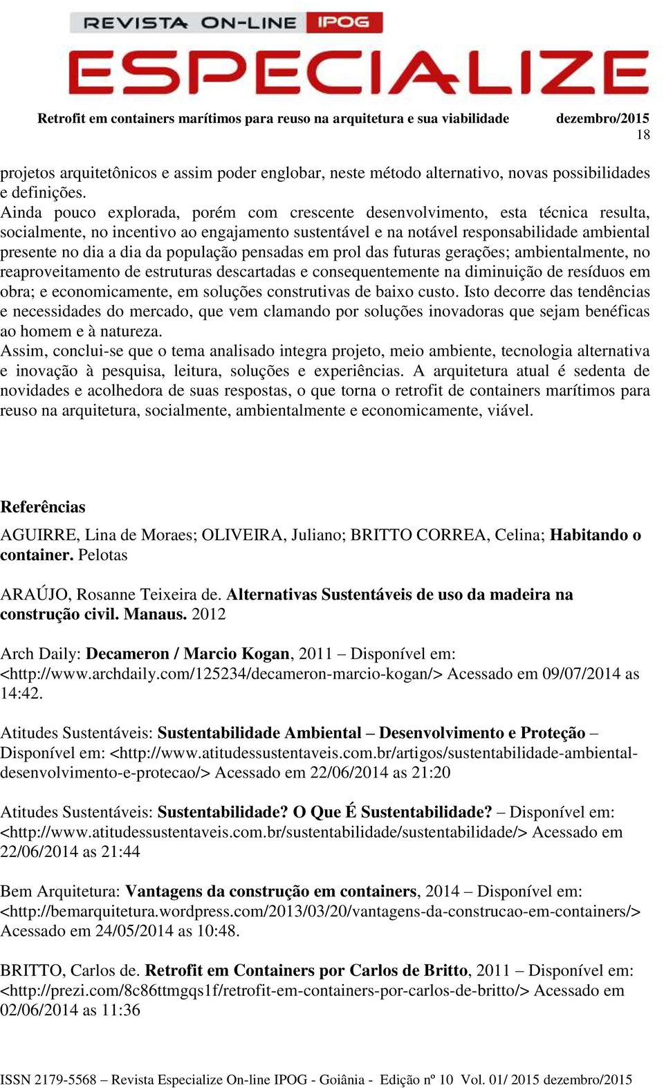 população pensadas em prol das futuras gerações; ambientalmente, no reaproveitamento de estruturas descartadas e consequentemente na diminuição de resíduos em obra; e economicamente, em soluções